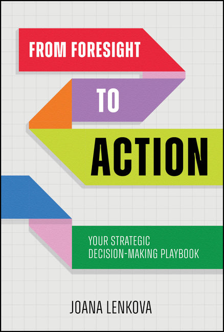 From Foresight to Action: Your Strategic Decision-Making Playbook by Lenkova, Joana