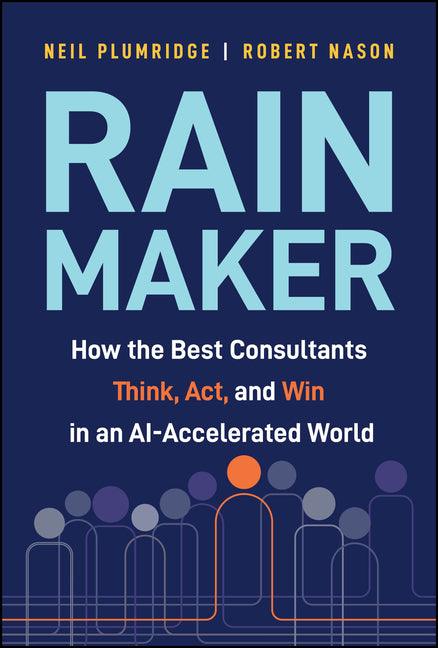 Rainmaker: How the Best Consultants Think, Act, and Win in an Ai-Accelerated World