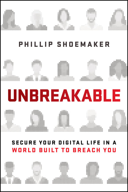 Unbreakable: Secure Your Digital Life in a World Built to Breach You by Shoemaker, Phillip