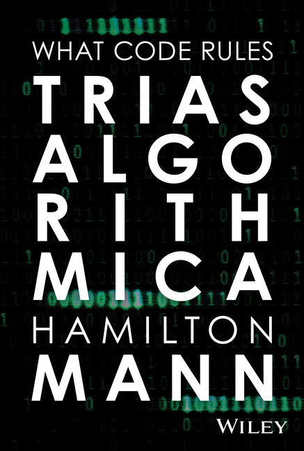 Trias Algorithmica: What Code Rules by Mann, Hamilton