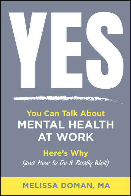 Yes, You Can Talk about Mental Health at Work: Here's Why and How to Do It Really Well by Doman, Melissa