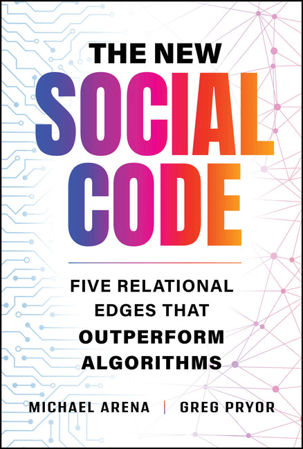 The New Social Code: Five Relational Edges That Outperform Algorithms by Arena, Michael