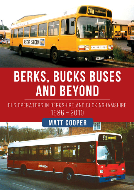 Berks, Bucks Buses and Beyond: Bus Operators in Berkshire and Buckinghamshire 1986-2010 by Cooper, Matt