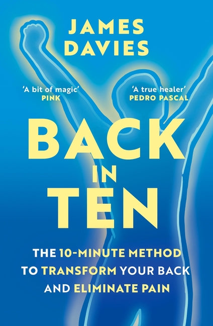 Back in Ten: The 10-Minute Method to Transform Your Back and Eliminate Pain by Davies, James
