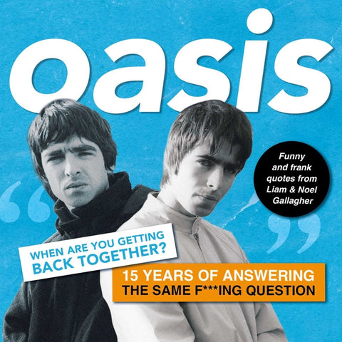 Oasis: When Are You Getting Back Together?: Funny and Frank Quotes from Liam & Noel Gallagher by Maddison, Harry