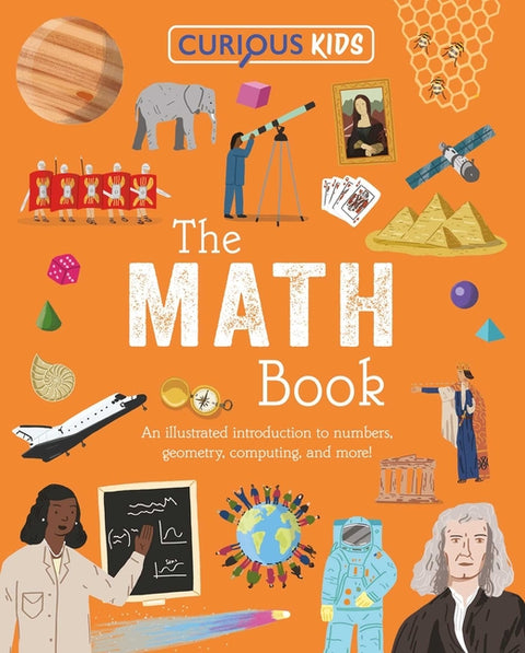 Curious Kids: The Math Book: An Illustrated Introduction to Numbers, Geometry, Computing, and More!