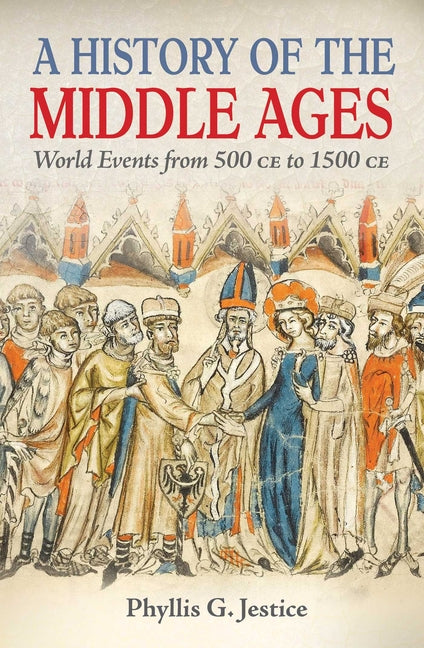A History of the Middle Ages: World Events from 500 CE to 1500 CE by Jestice, Phyllis