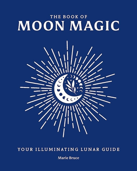 The Book of Moon Magic: Your Illuminating Lunar Guide