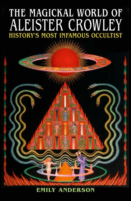 The Magickal World of Aleister Crowley: History's Most Infamous Occultist