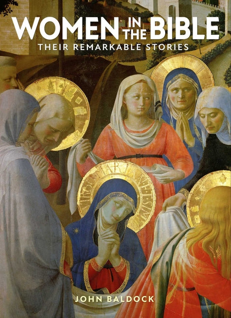 Women in the Bible: Their Remarkable Stories by Baldock, John