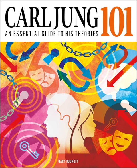 Carl Jung 101: The Essential Guide to the Great Psychologist by Bobroff, Gary
