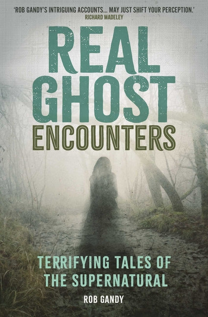 Real Ghost Encounters: Terrifying Tales of the Supernatural by Gandy, Rob