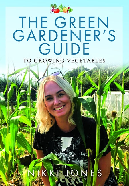 The Green Gardener's Guide to Growing Vegetables by Jones, Nikki