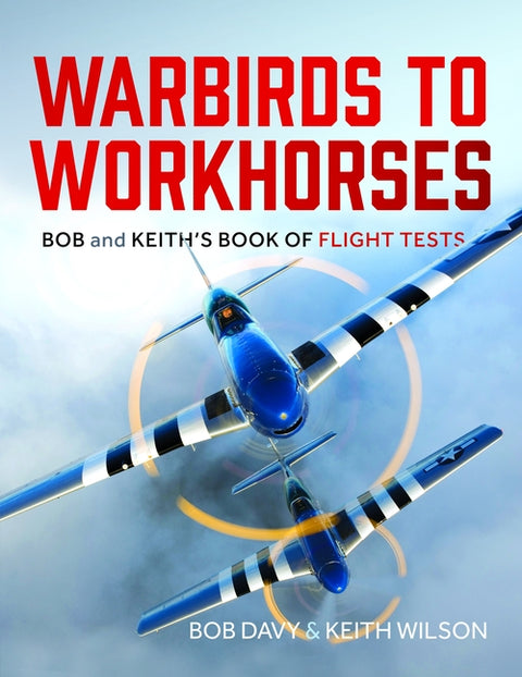 Warbirds to Workhorses: Bob and Keith's Book of Flight Tests by Davy, Bob