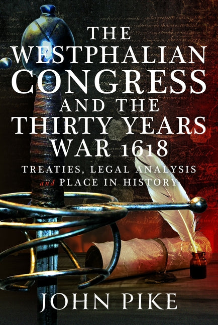 Ending the Thirty Years War: Westphalian Peace, Legal Analysis and Place in History by Pike, John