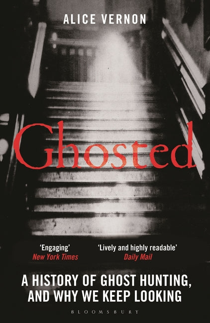 Ghosted: A History of Ghost Hunting, and Why We Keep Looking by Vernon, Alice