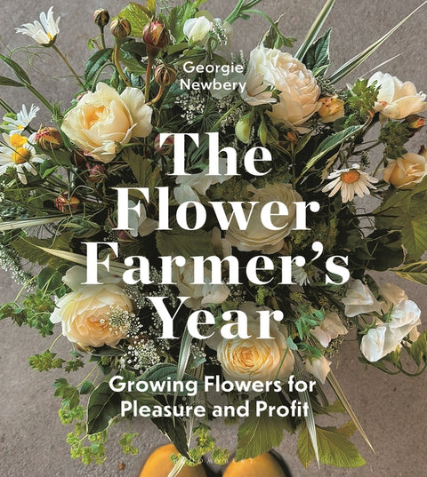 The Flower Farmer's Year: Growing Flowers for Pleasure and Profit by Newbery, Georgie