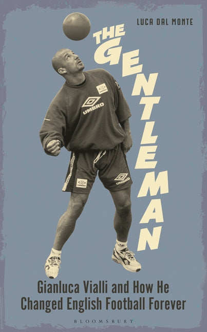 The Gentleman: Gianluca Vialli and How He Changed English Football Forever by Monte, Luca Dal