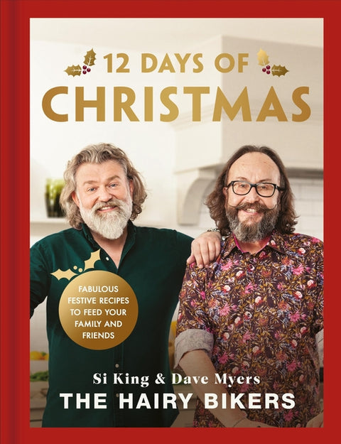 The Hairy Bikers' 12 Days of Christmas: Fabulous Festive Recipes to Feed Your Family and Friends by King, Si