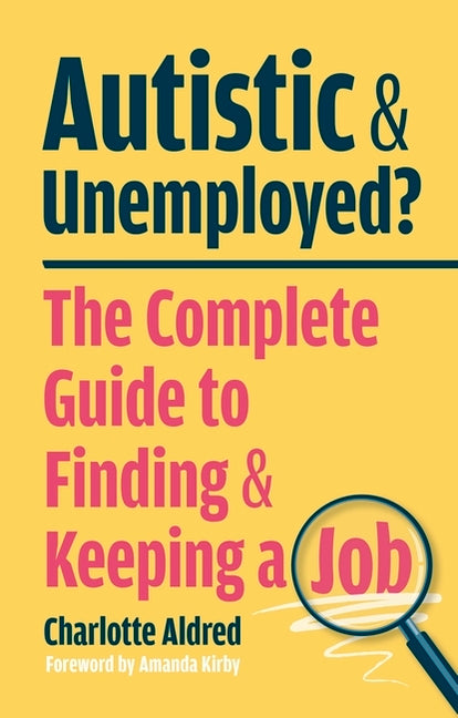 Autistic and Unemployed?: The Complete Guide to Finding and Keeping a Job by Aldred, Charlotte