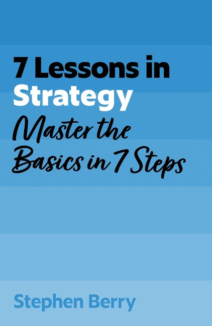 7 Lessons in Strategy: Master the Basics in 7 Steps