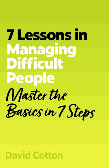 7 Lessons in Managing Difficult People: Master Problem People Basics in 7 Steps
