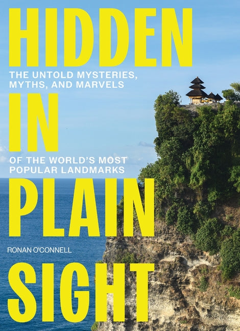 Hidden in Plain Sight: The Untold Mysteries, Myths, and Marvels of the World's Most Popular Landmarks