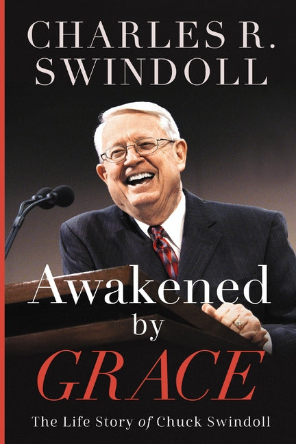 Awakened by Grace: The Life Story of Chuck Swindoll by Swindoll, Charles R.