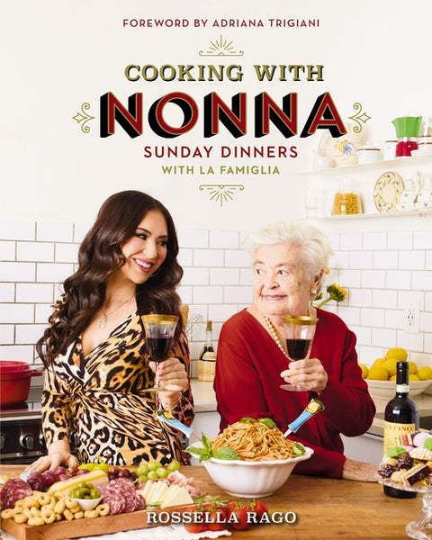 Cooking with Nonna: Sunday Dinners with La Famiglia (an Italian American Cookbook with Over 130 Delicious Recipes) - The Perfect Gift for Foodies, Coo by Rago, Rossella
