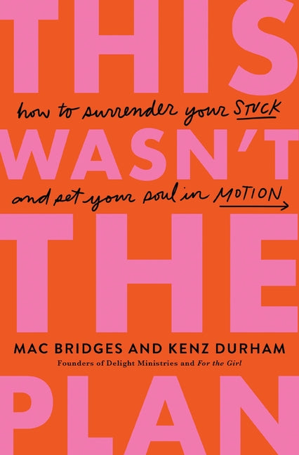 This Wasn't the Plan: How to Surrender Your Stuck and Set Your Soul in Motion by Bridges, Mac