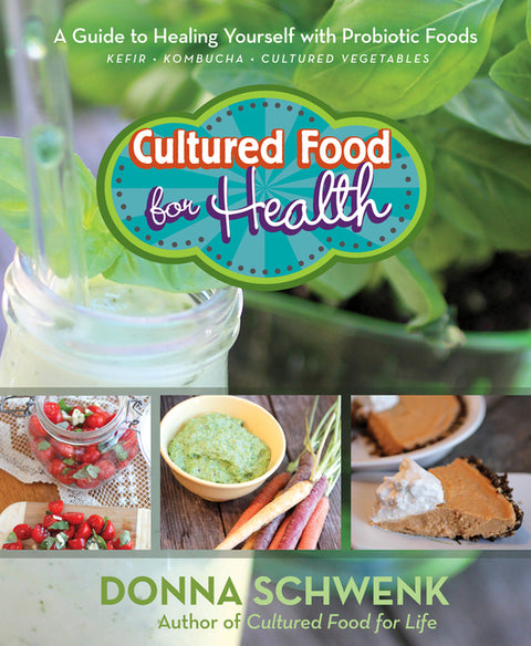 Cultured Food for Health: A Guide to Healing Yourself with Probiotic Foods: Kefir, Kombucha, Cultured Vegetables by Schwenk, Donna