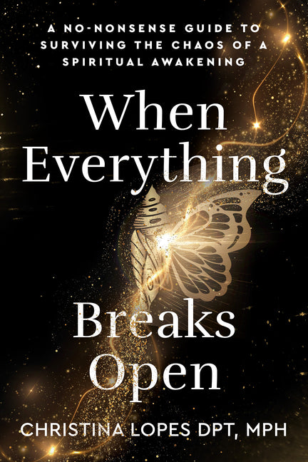 When Everything Breaks Open: A No-Nonsense Guide to Surviving the Chaos of a Spiritual Awakening