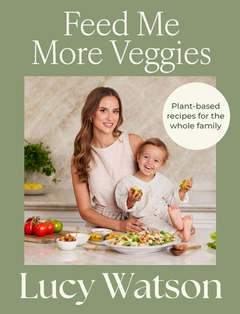 Feed Me More Veggies: Plant-Based Recipes for the Whole Family