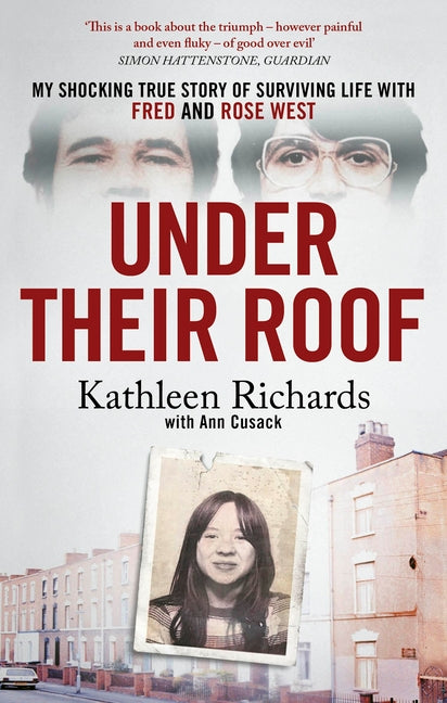 Under Their Roof: My Shocking True Story of Surviving Serial Killers Fred and Rose West by Richards, Kathleen