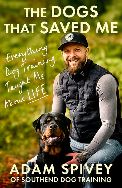 The Dogs That Saved Me: Everything Dog Training Taught Me about Life by Spivey, Adam