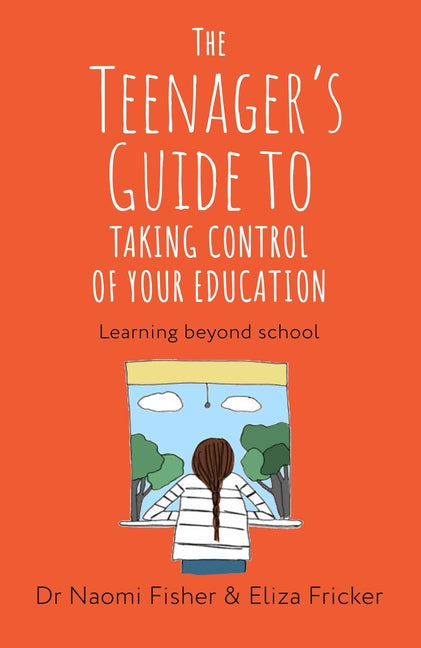 The Teenager's Guide to Taking Control of Your Education: Learning Beyond School by Fisher, Naomi