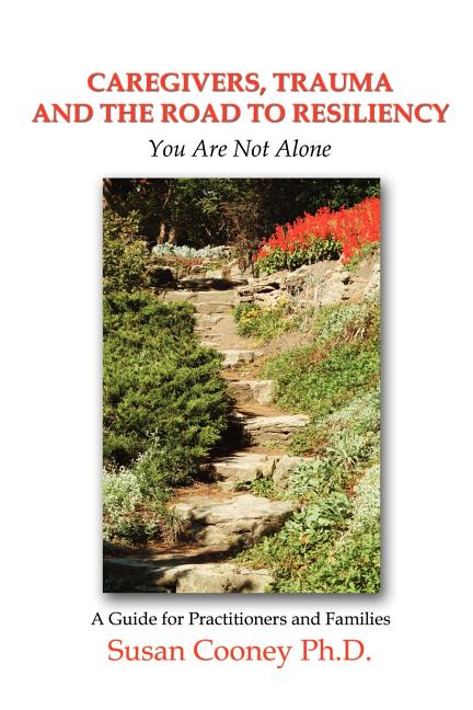Caregivers, Trauma and the Road to Resiliency: You Are Not Alone