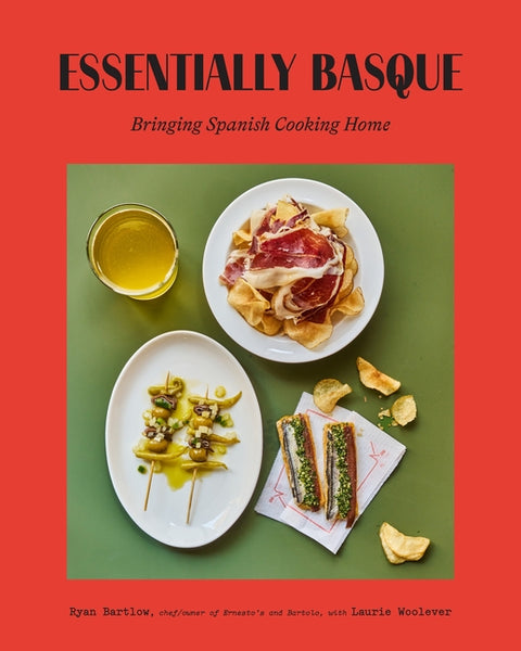 Essentially Basque: Bringing Spain's Most Beloved Cuisine Home by Bartlow, Ryan