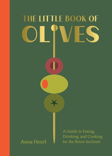The Little Book of Olives: A Guide to Cooking, Eating, and Drinking for the Brine-Inclined by Hezel, Anna