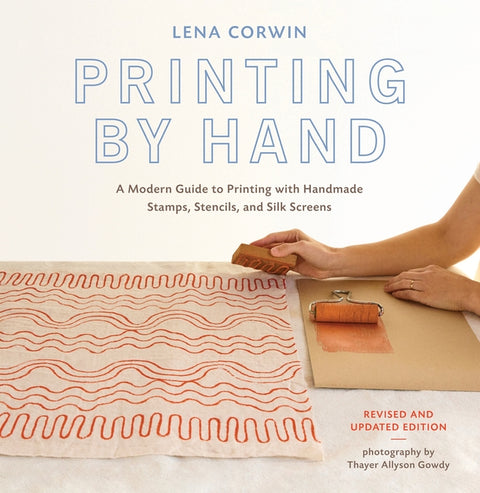 Printing by Hand: A Modern Guide to Printing with Handmade Stamps, Stencils, and Silk Screens by Corwin, Lena