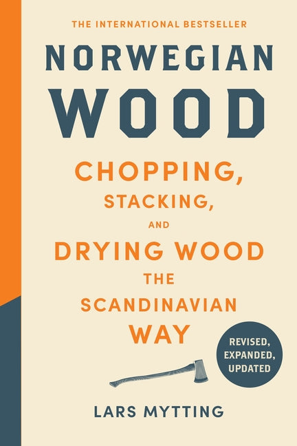 Norwegian Wood (Revised, Expanded, and Updated Edition): Chopping, Stacking, and Drying Wood the Scandinavian Way by Mytting, Lars