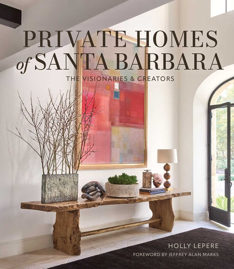 Private Homes of Santa Barbara: The Visionaries & Creators by Lepere, Holly