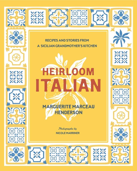 Heirloom Italian: Recipes and Stories from a Sicilian Grandmother's Kitchen by Henderson, Marguerite Marceau