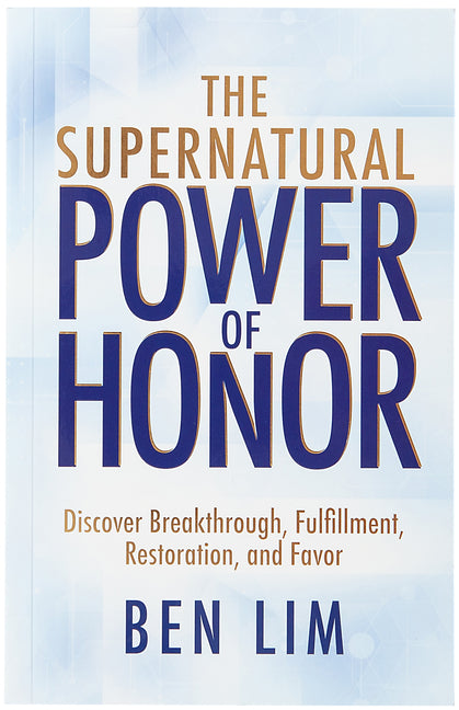 The Supernatural Power of Honor: Discover Breakthrough, Fulfillment, Restoration, and Favor