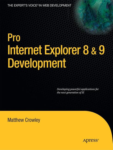 Pro Internet Explorer 8 & 9 Development: Developing Powerful Applications for the Next Generation of IE by Crowley, Matthew