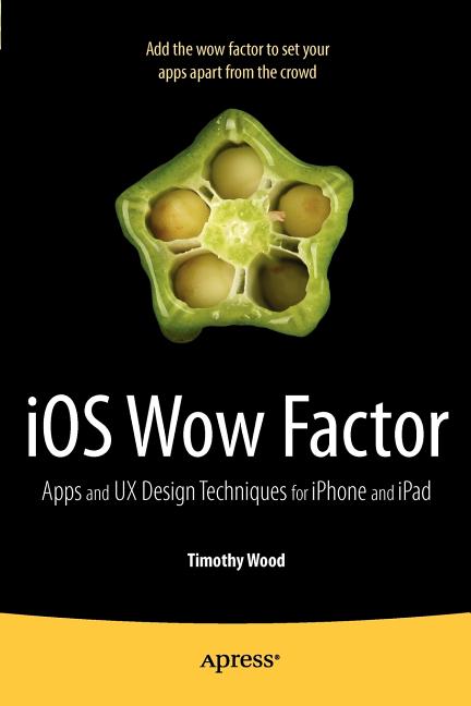 IOS Wow Factor: UX Design Techniques for iPhone and iPad by Wood, Timothy