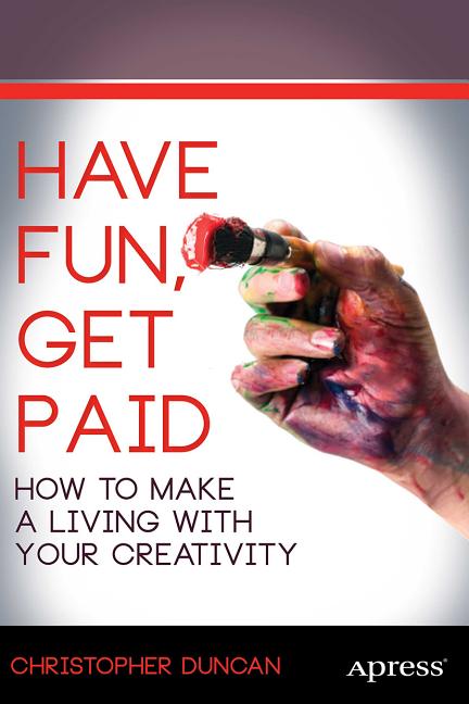 Have Fun, Get Paid: How to Make a Living with Your Creativity