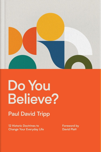 Do You Believe?: 12 Historic Doctrines to Change Your Everyday Life (with Study Questions) by Tripp, Paul David