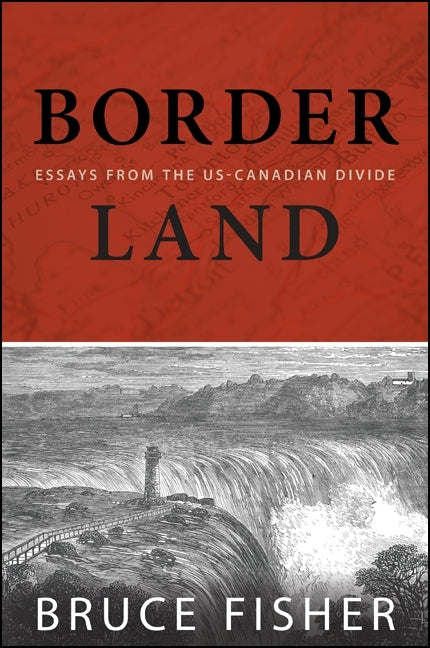 Borderland: Essays from the US-Canadian Divide by Fisher, Bruce