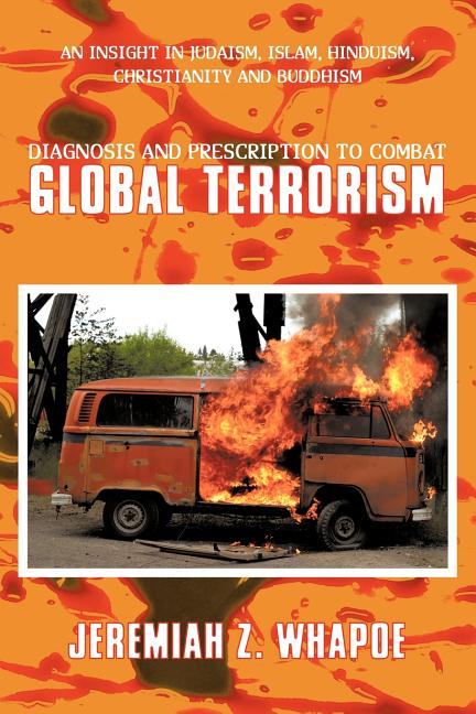 Diagnosis and Prescription To Combat Global Terrorism: An Insight in Judaism, Islam, Hinduism, Christianity and Buddhism